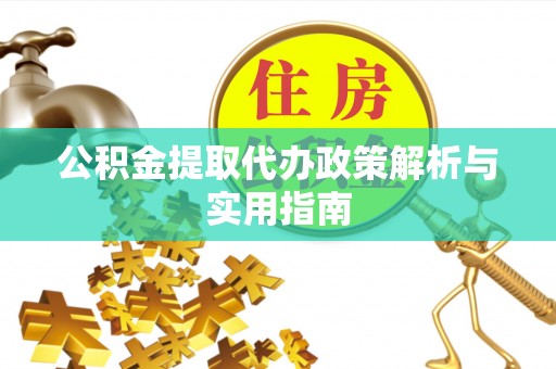 南宫公积金提取代办政策解析与实用指南