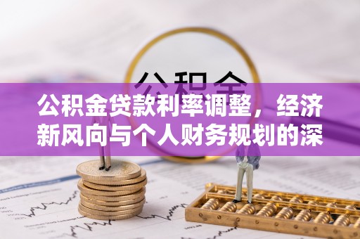 南宫公积金贷款利率调整，经济新风向与个人财务规划的深远影响
