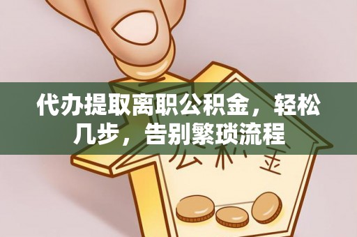 南宫代办提取离职公积金，轻松几步，告别繁琐流程