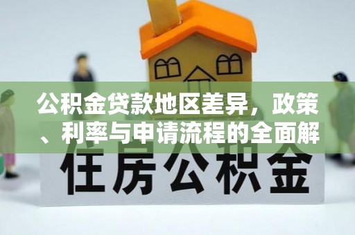 南宫公积金贷款地区差异，政策、利率与申请流程的全面解析