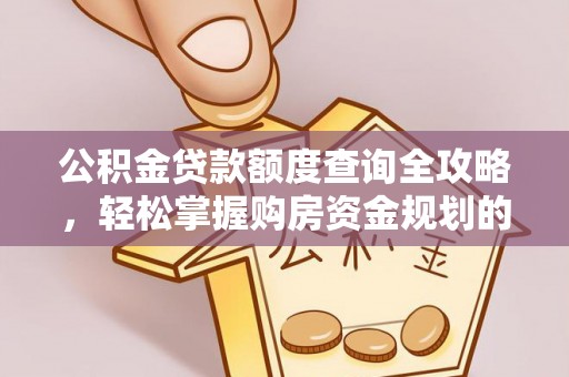 南宫公积金贷款额度查询全攻略，轻松掌握购房资金规划的关键