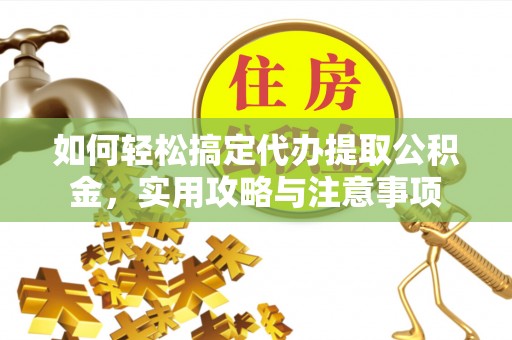 南宫如何轻松搞定代办提取公积金，实用攻略与注意事项