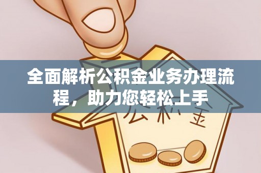 南宫全面解析公积金业务办理流程，助力您轻松上手