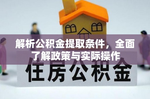 南宫解析公积金提取条件，全面了解政策与实际操作