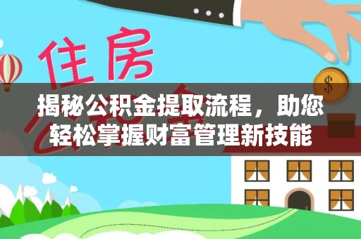 南宫揭秘公积金提取流程，助您轻松掌握财富管理新技能