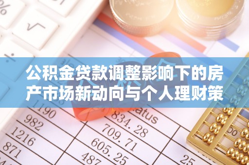 南宫公积金贷款调整影响下的房产市场新动向与个人理财策略