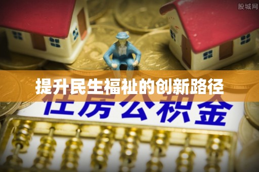 南宫提升民生福祉的创新路径