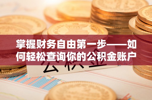 南宫掌握财务自由第一步——如何轻松查询你的公积金账户余额