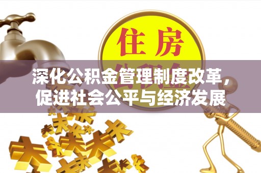 南宫深化公积金管理制度改革，促进社会公平与经济发展