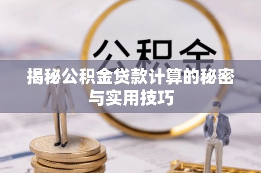 南宫揭秘公积金贷款计算的秘密与实用技巧