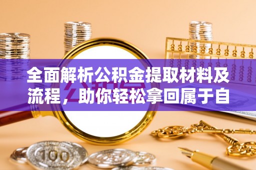 南宫全面解析公积金提取材料及流程，助你轻松拿回属于自己的钱