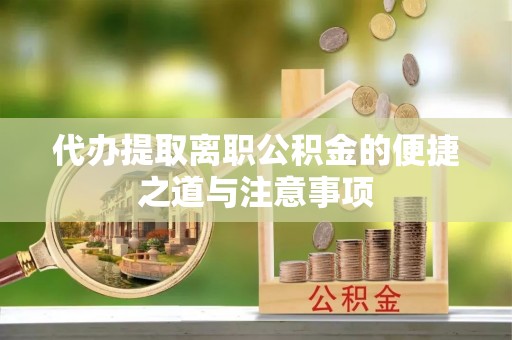 南宫代办提取离职公积金的便捷之道与注意事项