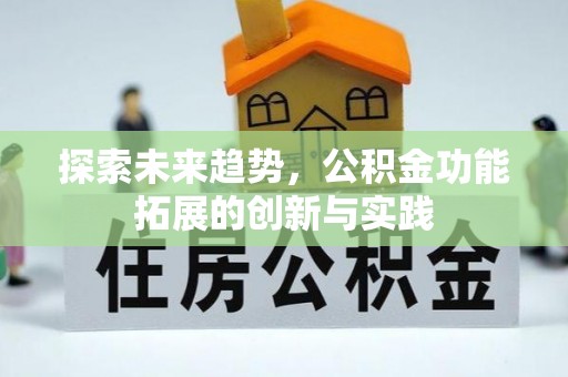 南宫探索未来趋势，公积金功能拓展的创新与实践