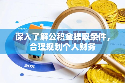 南宫深入了解公积金提取条件，合理规划个人财务