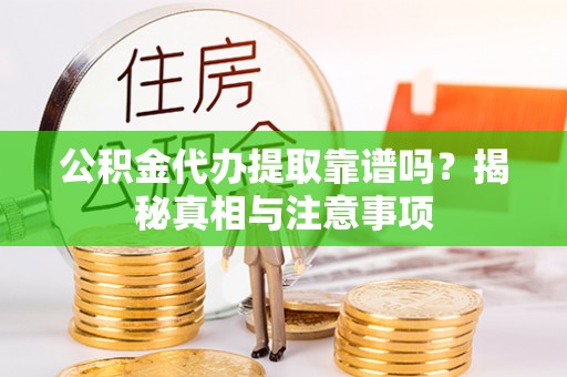 南宫公积金代办提取靠谱吗？揭秘真相与注意事项