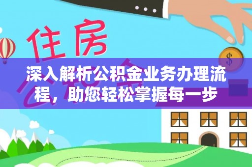 南宫深入解析公积金业务办理流程，助您轻松掌握每一步