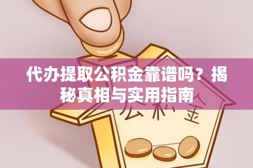 南宫代办提取公积金靠谱吗？揭秘真相与实用指南
