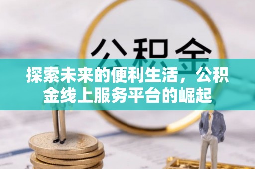 南宫探索未来的便利生活，公积金线上服务平台的崛起