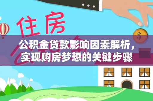 南宫公积金贷款影响因素解析，实现购房梦想的关键步骤