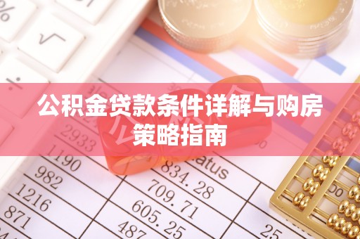 南宫公积金贷款条件详解与购房策略指南