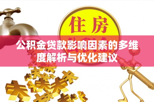 南宫公积金贷款影响因素的多维度解析与优化建议