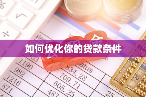 南宫如何优化你的贷款条件