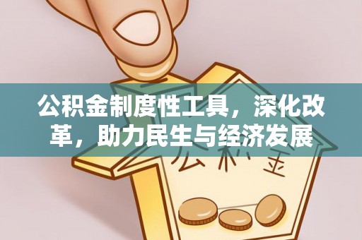 南宫公积金制度性工具，深化改革，助力民生与经济发展