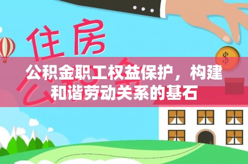 南宫公积金职工权益保护，构建和谐劳动关系的基石