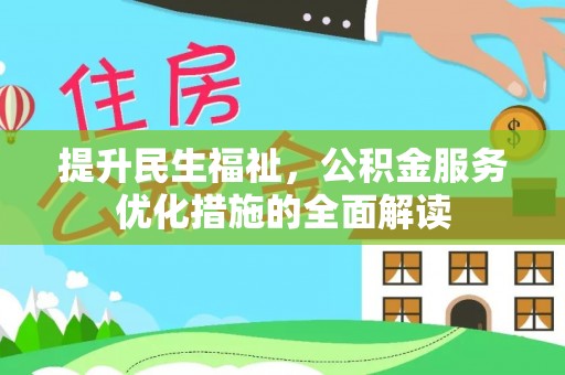 南宫提升民生福祉，公积金服务优化措施的全面解读