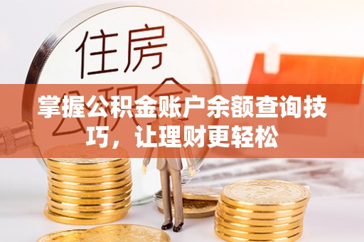 南宫掌握公积金账户余额查询技巧，让理财更轻松