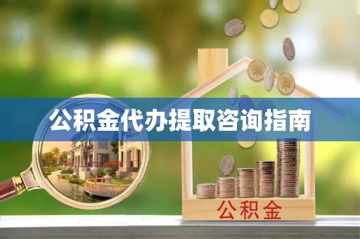 南宫公积金代办提取咨询指南