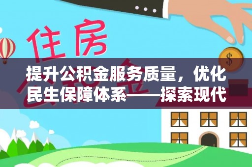 南宫提升公积金服务质量，优化民生保障体系——探索现代城市居民福利新方向