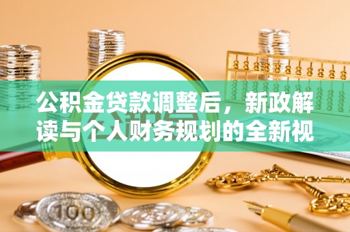 南宫公积金贷款调整后，新政解读与个人财务规划的全新视角