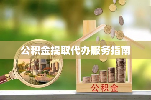 南宫公积金提取代办服务指南