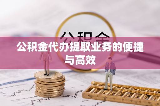南宫公积金代办提取业务的便捷与高效