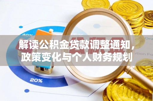 南宫解读公积金贷款调整通知，政策变化与个人财务规划