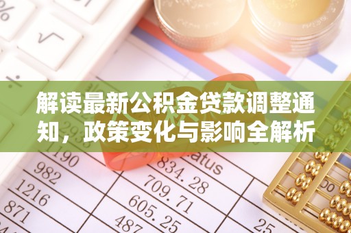南宫解读最新公积金贷款调整通知，政策变化与影响全解析