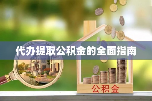 南宫代办提取公积金的全面指南