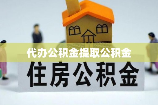 南宫代办公积金提取公积金