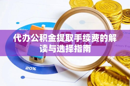 南宫代办公积金提取手续费的解读与选择指南