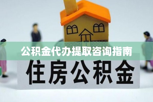南宫公积金代办提取咨询指南